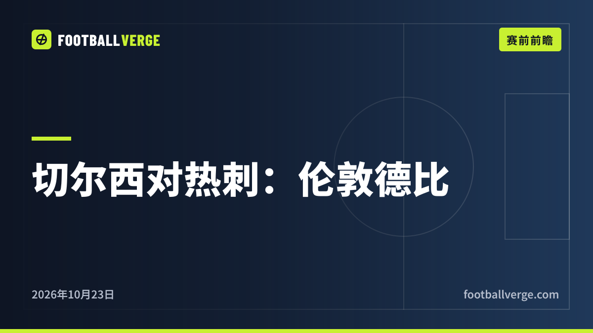 切尔西对热刺前瞻:热刺能否终结斯坦福桥8年不胜?阵容、数据与预测首发